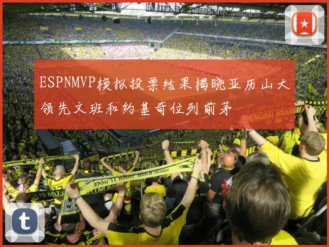 ESPNMVP模拟投票结果揭晓亚历山大领先文班和约基奇位列前茅