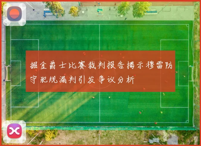 掘金爵士比赛裁判报告揭示穆雷防守犯规漏判引发争议分析
