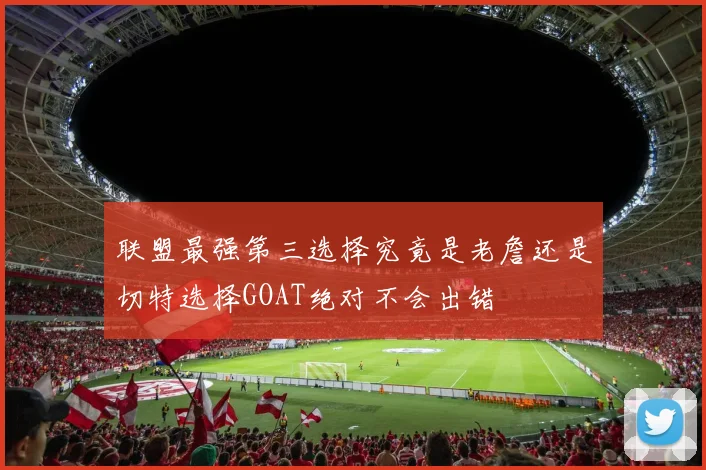 联盟最强第三选择究竟是老詹还是切特选择GOAT绝对不会出错